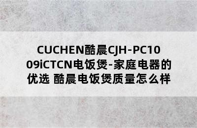 CUCHEN酷晨CJH-PC1009iCTCN电饭煲-家庭电器的优选 酷晨电饭煲质量怎么样